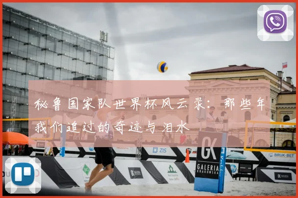 秘鲁国家队世界杯风云录：那些年我们追过的奇迹与泪水