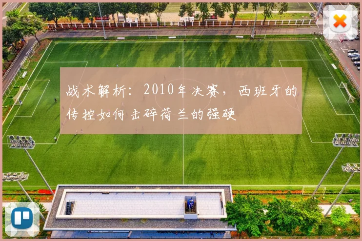战术解析：2010年决赛，西班牙的传控如何击碎荷兰的强硬