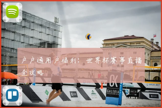 户户通用户福利：世界杯赛事直播全攻略