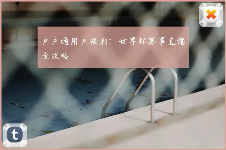 户户通用户福利：世界杯赛事直播全攻略